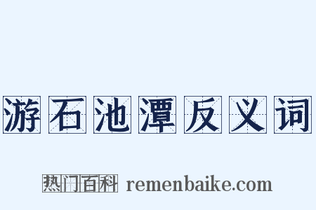 游石池潭反义词是什么意思的图片